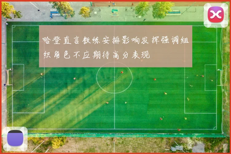 哈登直言教练安排影响发挥强调组织角色不应期待高分表现
