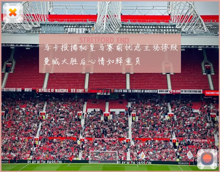 马卡报揭秘皇马赛前忧虑主场惨败曼城大胜后心情如释重负